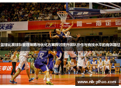 篮球比赛球队管理策略与优化方案探讨提升团队协作与竞技水平的有效路径