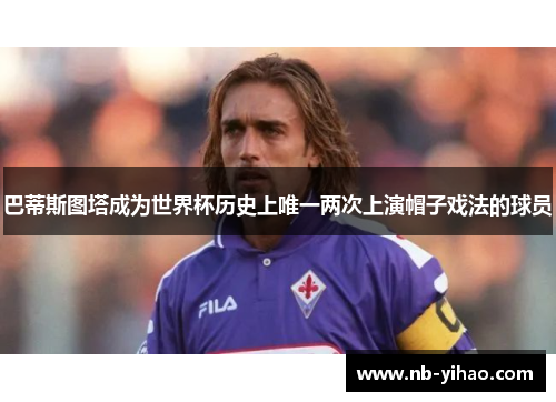 巴蒂斯图塔成为世界杯历史上唯一两次上演帽子戏法的球员