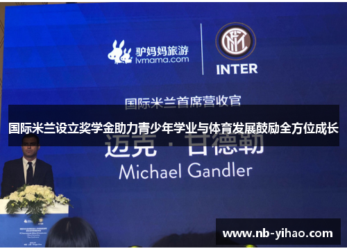 国际米兰设立奖学金助力青少年学业与体育发展鼓励全方位成长