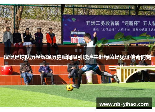 汉堡足球队历经辉煌历史瞬间吸引球迷共赴绿茵场见证传奇时刻