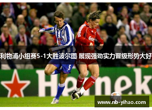 利物浦小组赛5-1大胜波尔图 展现强劲实力晋级形势大好
