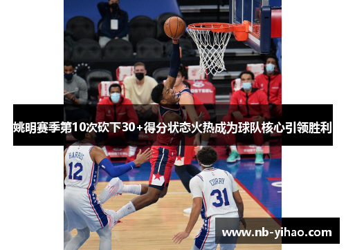 姚明赛季第10次砍下30+得分状态火热成为球队核心引领胜利
