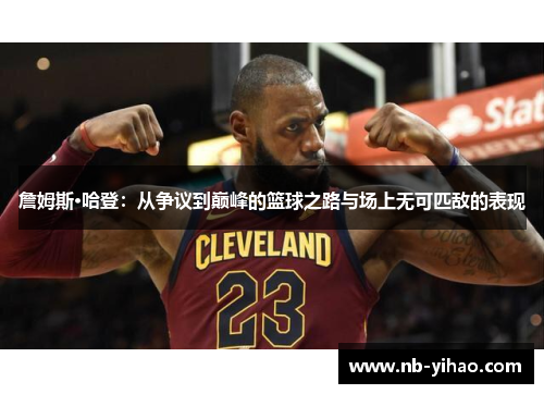 詹姆斯·哈登：从争议到巅峰的篮球之路与场上无可匹敌的表现