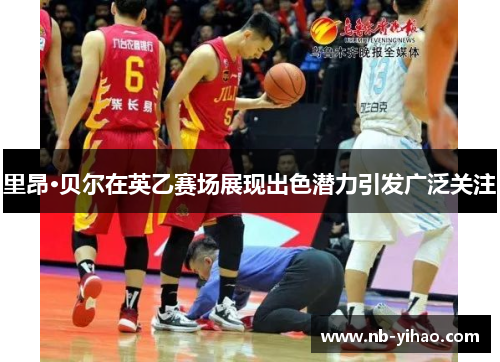 里昂·贝尔在英乙赛场展现出色潜力引发广泛关注