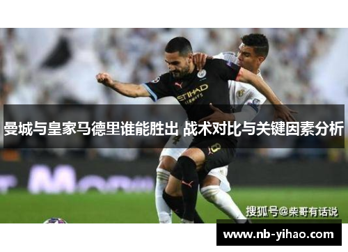 曼城与皇家马德里谁能胜出 战术对比与关键因素分析