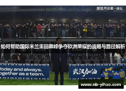 如何帮助国际米兰重回巅峰争夺欧洲荣耀的战略与路径解析