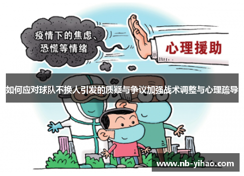 如何应对球队不换人引发的质疑与争议加强战术调整与心理疏导