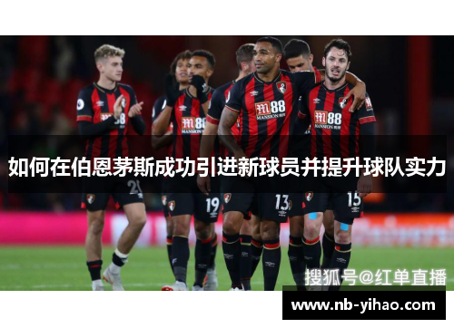 如何在伯恩茅斯成功引进新球员并提升球队实力