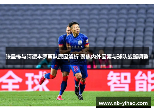 张呈栋与阿德本罗离队原因解析 聚焦内外因素与球队战略调整