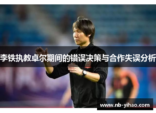 李铁执教卓尔期间的错误决策与合作失误分析