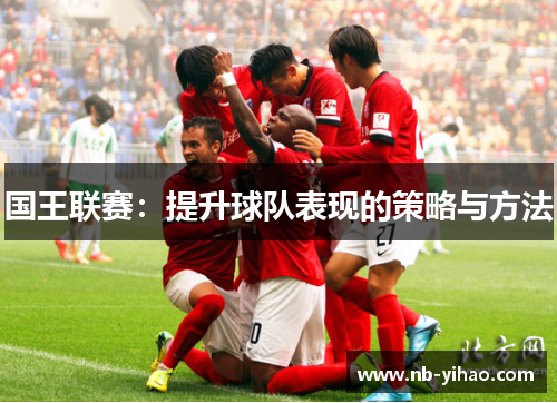 国王联赛：提升球队表现的策略与方法