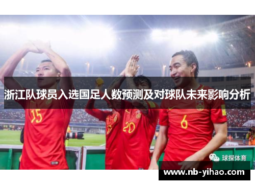 浙江队球员入选国足人数预测及对球队未来影响分析