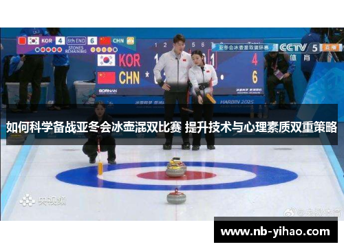 如何科学备战亚冬会冰壶混双比赛 提升技术与心理素质双重策略