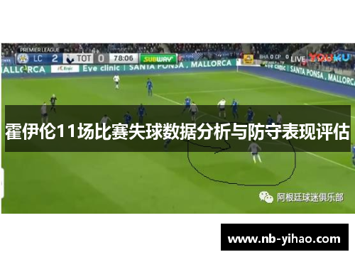霍伊伦11场比赛失球数据分析与防守表现评估