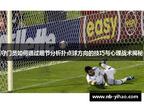 守门员如何通过细节分析扑点球方向的技巧与心理战术揭秘