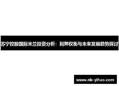 苏宁控股国际米兰投资分析：利弊权衡与未来发展趋势探讨