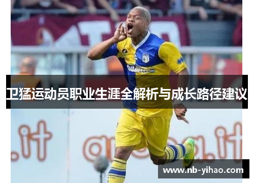 卫猛运动员职业生涯全解析与成长路径建议